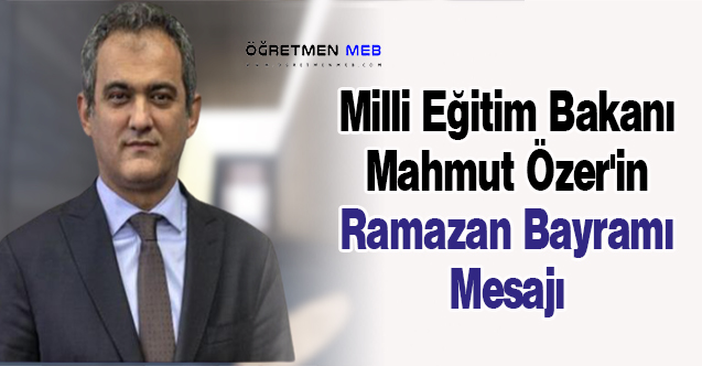 Milli Eğitim Bakanı Mahmut Özer'in Ramazan Bayramı Mesajı