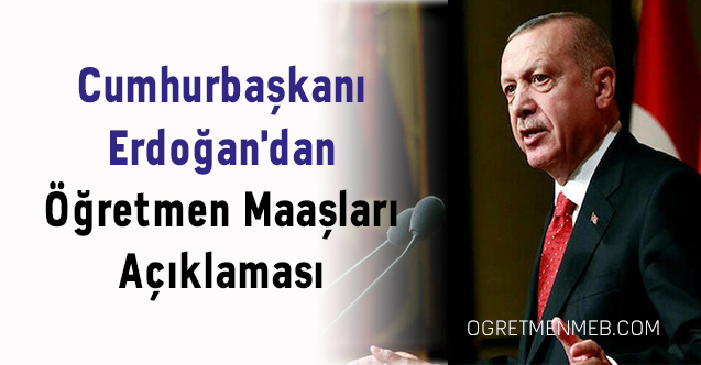Cumhurbaşkanı Erdoğan'dan Öğretmen Maaşları Açıklaması