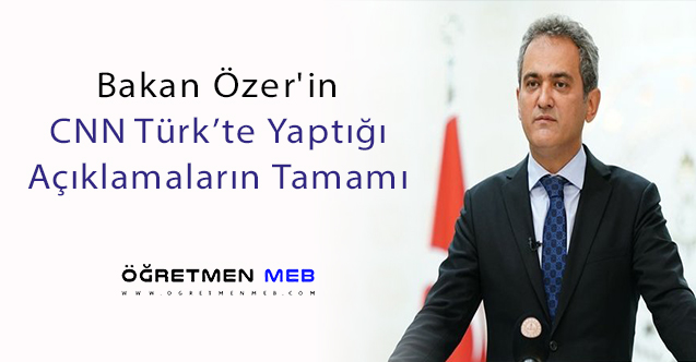 Milli Eğitim Bakanı Mahmut Özer'in CNN Türk'te Yaptığı Açıklamaların Tamamı